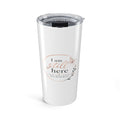 20oz Inspirational Tumbler - "I Am Still Here" Floral Travel Mug